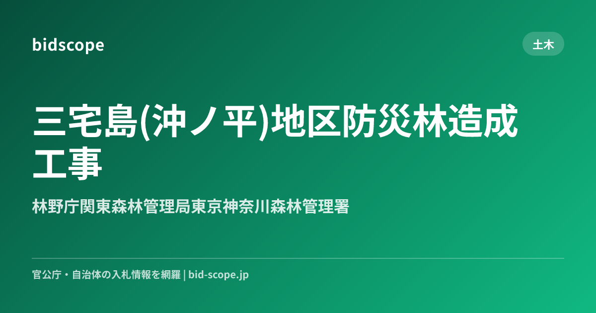 三宅島(沖ノ平)地区防災林造成工事 | 林野庁関東森林管理局東京神奈川森林管理署 | bidscope