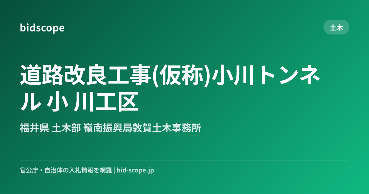 道路改良工事(仮称)小川トンネル 小 川工区 | 福井県 土木部 嶺南振興局敦賀土木事務所 | bidscope