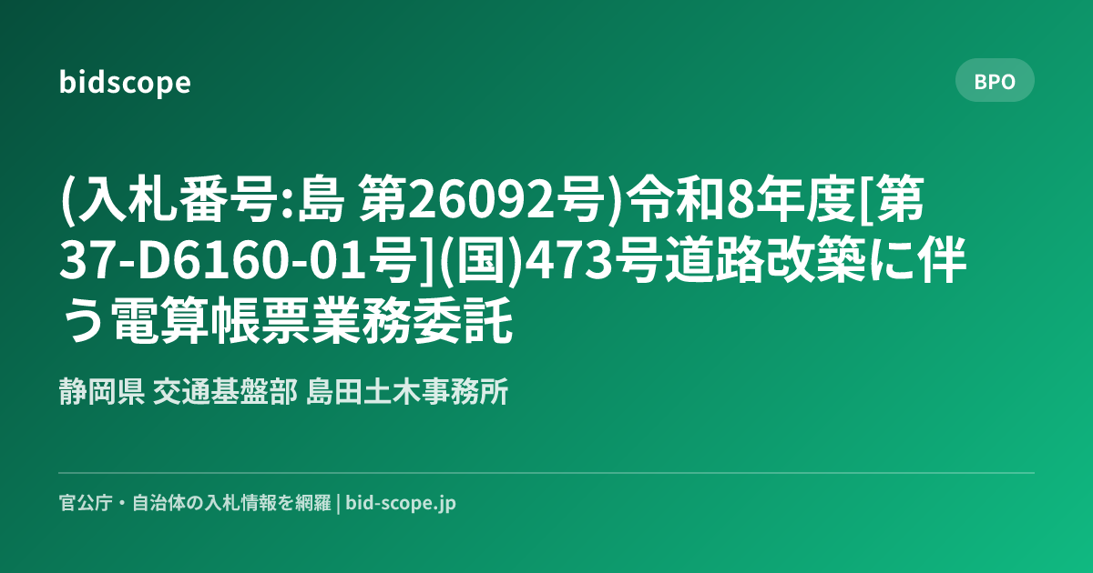 (入札番号:島 第26092号)令和8年度[第37-D6160-01号](国)473号道路改築に伴う電算帳票業務委託 | 静岡県 交通基盤部 ...